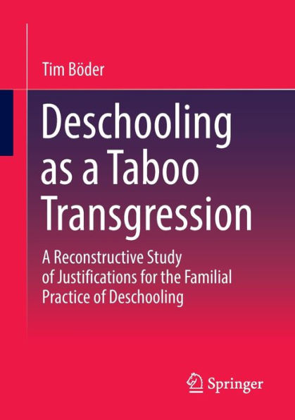 Deschooling As A Taboo Transgression: A Reconstructive Study Of Justifications For The Familial Practice Of Deschooling