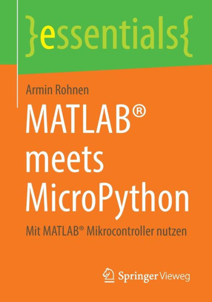 Matlab® Meets Micropython: Mit Matlab® Mikrocontroller Nutzen (Essentials) (German Edition)