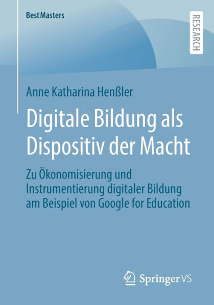Digitale Bildung Als Dispositiv Der Macht: Zu Ökonomisierung Und Instrumentierung Digitaler Bildung Am Beispiel Von Google For Education (Bestmasters) (German Edition)