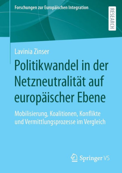 Politikwandel In Der Netzneutralität Auf Europäischer Ebene: Mobilisierung, Koalitionen, Konflikte Und Vermittlungsprozesse Im Vergleich (Forschungen Zur Europäischen Integration) (German Edition)