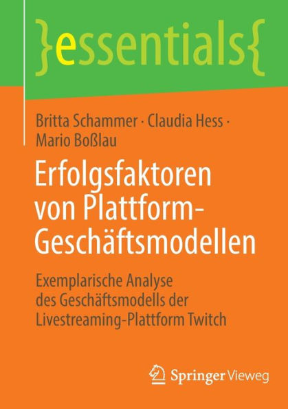 Erfolgsfaktoren Von Plattform-Geschäftsmodellen: Exemplarische Analyse Des Geschäftsmodells Der Livestreaming-Plattform Twitch (Essentials) (German Edition)