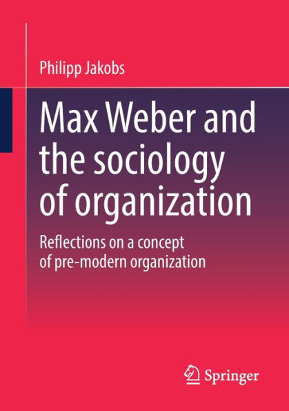 Max Weber And The Sociology Of Organization: Reflections On A Concept Of Pre-Modern Organization
