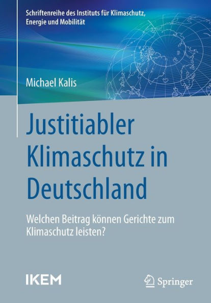 Justitiabler Klimaschutz In Deutschland: Welchen Beitrag Können Gerichte Zum Klimaschutz Leisten? (Schriftenreihe Des Instituts Für Klimaschutz, Energie Und Mobilität) (German Edition)