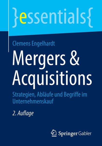 Mergers & Acquisitions: Strategien, Abläufe Und Begriffe Im Unternehmenskauf (Essentials) (German Edition)