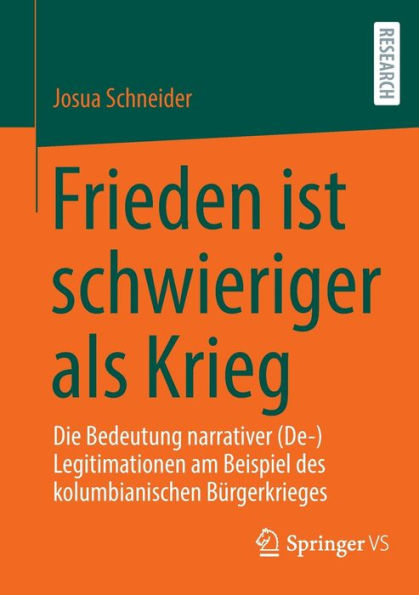 Frieden Ist Schwieriger Als Krieg: Die Bedeutung Narrativer (De-)Legitimationen Am Beispiel Des Kolumbianischen Bürgerkrieges (German Edition)