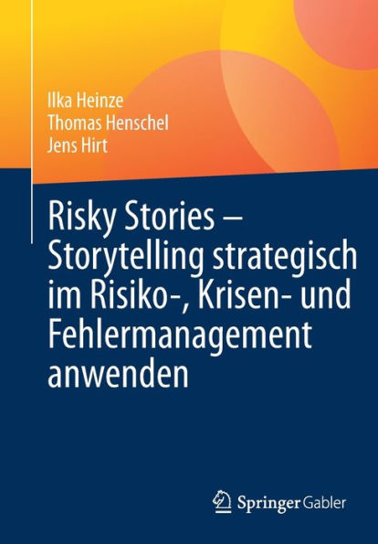 Risky Stories - Storytelling Strategisch Im Risiko-, Krisen- Und Fehlermanagement Anwenden (German Edition)