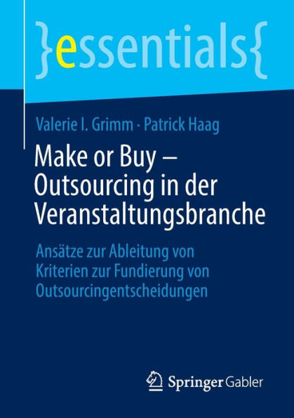 Make Or Buy - Outsourcing In Der Veranstaltungsbranche: Ansätze Zur Ableitung Von Kriterien Zur Fundierung Von Outsourcingentscheidungen (Essentials) (German Edition)