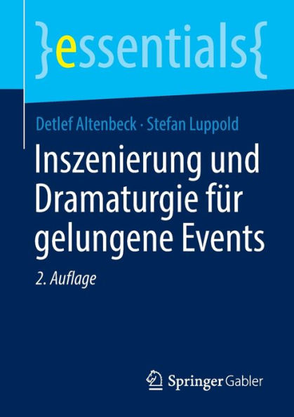 Inszenierung Und Dramaturgie Für Gelungene Events (Essentials) (German Edition)
