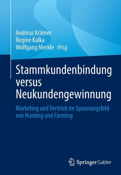 Stammkundenbindung Versus Neukundengewinnung: Marketing Und Vertrieb Im Spannungsfeld Von Hunting Und Farming (German Edition)