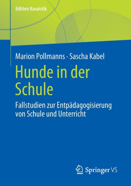 Hunde In Der Schule: Fallstudien Zur Entpädagogisierung Von Schule Und Unterricht (Edition Kasuistik) (German Edition)