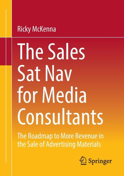 The Sales Sat Nav For Media Consultants: The Roadmap To More Revenue In The Sale Of Advertising Materials