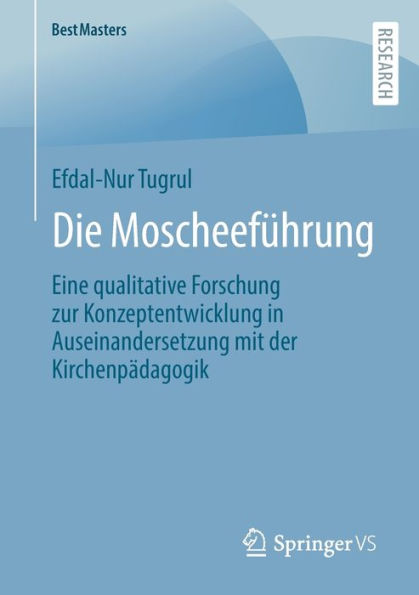Die Moscheeführung: Eine Qualitative Forschung Zur Konzeptentwicklung In Auseinandersetzung Mit Der Kirchenpädagogik (Bestmasters) (German Edition)