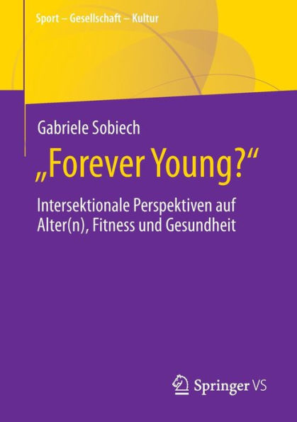 „Forever Young?“: Intersektionale Perspektiven Auf Alter(N), Fitness Und Gesundheit (Sport - Gesellschaft - Kultur) (German Edition)