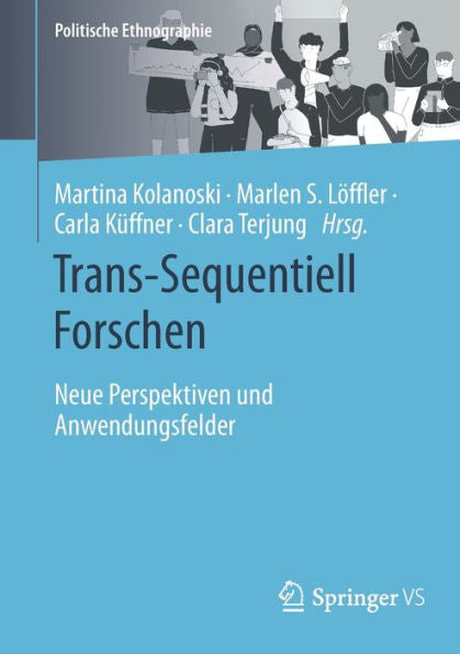 Trans-Sequentiell Forschen: Neue Perspektiven Und Anwendungsfelder (Politische Ethnographie) (German Edition)