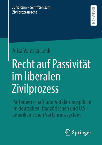 Recht Auf Passivität Im Liberalen Zivilprozess: Parteiherrschaft Und Aufklärungspflicht Im Deutschen, Französischen Und U.S.-Amerikanischen ... Zum Zivilprozessrecht) (German Edition)
