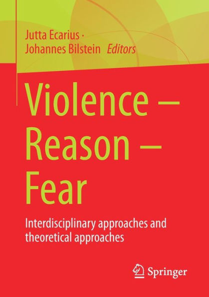 Violence - Reason - Fear: Interdisciplinary Approaches And Theoretical Approaches