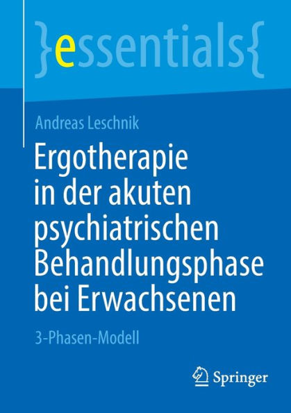Ergotherapie In Der Akuten Psychiatrischen Behandlungsphase Bei Erwachsenen: 3-Phasen-Modell (Essentials) (German Edition)