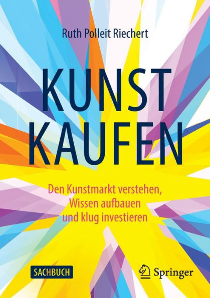Kunst Kaufen: Den Kunstmarkt Verstehen, Wissen Aufbauen Und Klug Investieren (German Edition) - 9783658409340