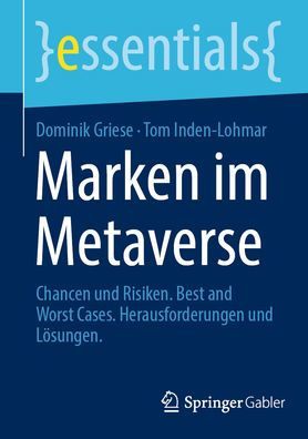 Marken Im Metaverse: Chancen Und Risiken. Best And Worst Cases. Herausforderungen Und Lösungen (Essentials) (German Edition)