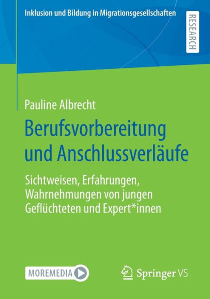 Berufsvorbereitung Und Anschlussverläufe: Sichtweisen, Erfahrungen, Wahrnehmungen Von Jungen Geflüchteten Und Expert*Innen (Inklusion Und Bildung In Migrationsgesellschaften) (German Edition)