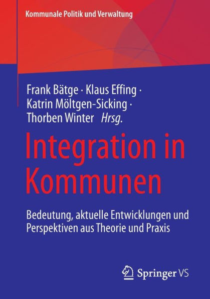 Integration In Kommunen: Bedeutung, Aktuelle Entwicklungen Und Perspektiven Aus Theorie Und Praxis (Kommunale Politik Und Verwaltung) (German Edition)