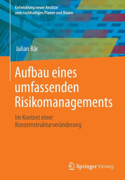 Aufbau Eines Umfassenden Risikomanagements: Im Kontext Einer Konzernstrukturveränderung (Entwicklung Neuer Ansätze Zum Nachhaltigen Planen Und Bauen) (German Edition)