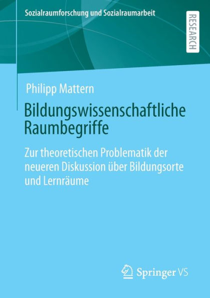 Bildungswissenschaftliche Raumbegriffe: Zur Theoretischen Problematik Der Neueren Diskussion Über Bildungsorte Und Lernräume (Sozialraumforschung Und Sozialraumarbeit, 25) (German Edition)