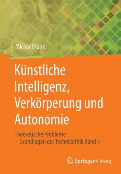 Künstliche Intelligenz, Verkörperung Und Autonomie: Theoretische Probleme - Grundlagen Der Technikethik Band 4 (German Edition)