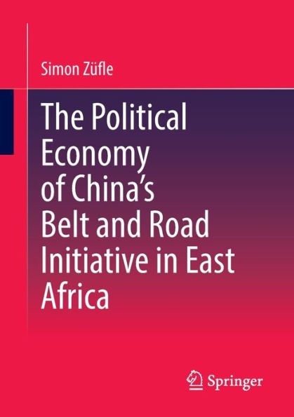 The Political Economy Of China'S Belt And Road Initiative In East Africa