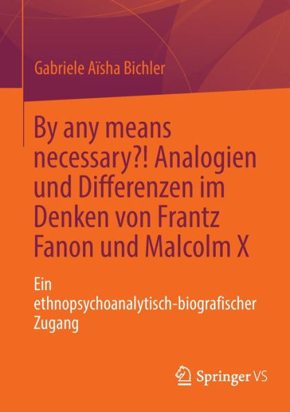 By Any Means Necessary?! Analogien Und Differenzen Im Denken Von Frantz Fanon Und Malcolm X: Ein Ethnopsychoanalytisch-Biografischer Zugang (German Edition)