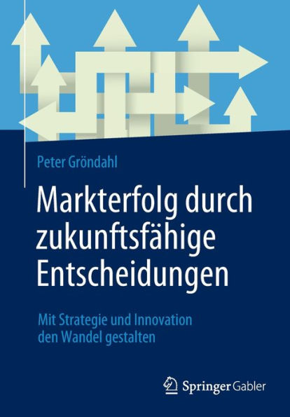 Markterfolg Durch Zukunftsfähige Entscheidungen: Mit Strategie Und Innovation Den Wandel Gestalten (German Edition)