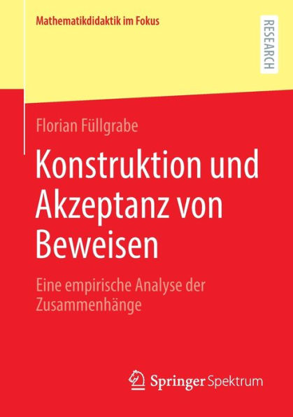 Konstruktion Und Akzeptanz Von Beweisen: Eine Empirische Analyse Der Zusammenhänge (Mathematikdidaktik Im Fokus) (German Edition) - 9783658413026