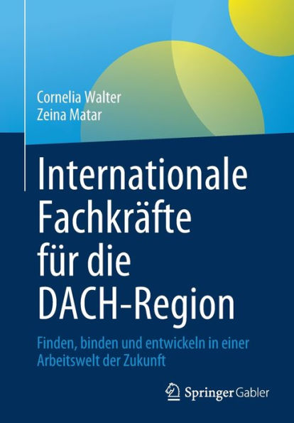 Internationale Fachkräfte Für Die Dach-Region: Finden, Binden Und Entwickeln In Einer Arbeitswelt Der Zukunft (German Edition)