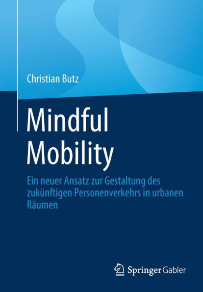 Mindful Mobility: Ein Neuer Ansatz Zur Gestaltung Des Zukünftigen Personenverkehrs In Urbanen Räumen (German Edition)