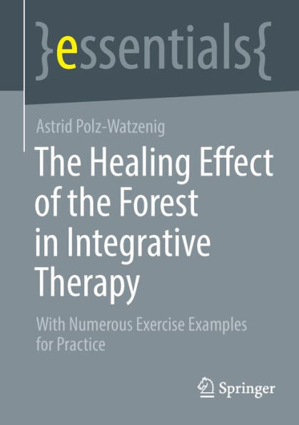 The Healing Effect Of The Forest In Integrative Therapy: With Numerous Exercise Examples For Practice (Essentials)