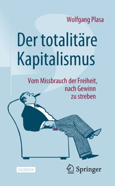 Der Totalitäre Kapitalismus: Vom Missbrauch Der Freiheit, Nach Gewinn Zu Streben (German Edition)