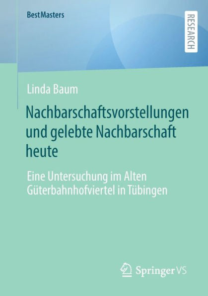 Nachbarschaftsvorstellungen Und Gelebte Nachbarschaft Heute: Eine Untersuchung Im Alten Güterbahnhofviertel In Tübingen (Bestmasters) (German Edition)