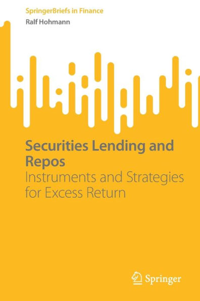 Securities Lending And Repos: Instruments And Strategies For Excess Return (Springerbriefs In Finance)