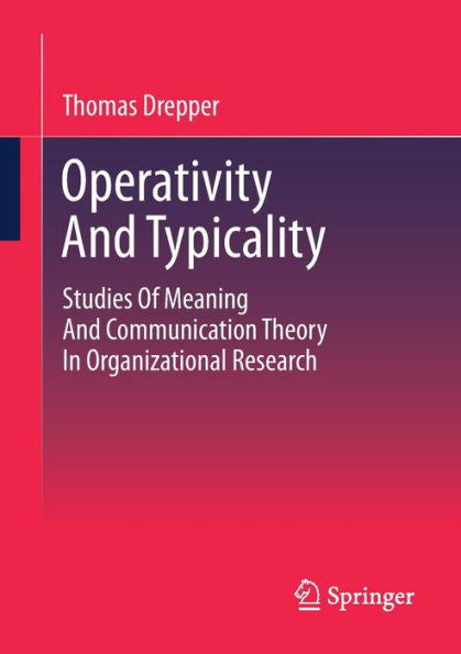 Operativity And Typicality: Studies Of Meaning And Communication Theory In Organizational Research