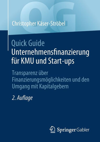 Quick Guide Unternehmensfinanzierung Für Kmu Und Start-Ups: Transparenz Über Finanzierungsmöglichkeiten Und Den Umgang Mit Kapitalgebern (German Edition) - 9783658420987