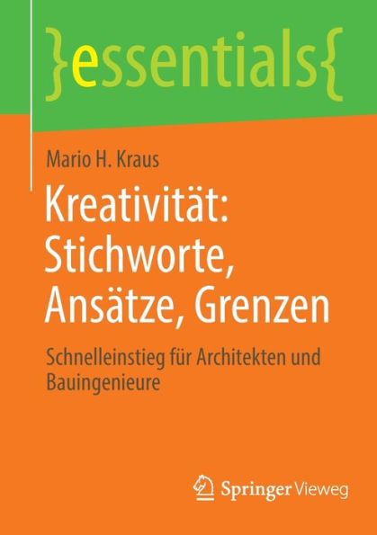 Kreativität: Stichworte, Ansätze, Grenzen: Schnelleinstieg Für Architekten Und Bauingenieure (Essentials) (German Edition)