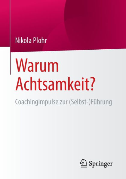 Warum Achtsamkeit?: Coachingimpulse Zur (Selbst-)Führung (German Edition)
