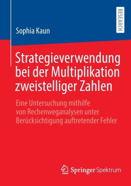 Strategieverwendung Bei Der Multiplikation Zweistelliger Zahlen: Eine Untersuchung Mithilfe Von Rechenweganalysen Unter Berücksichtigung Auftretender Fehler (German Edition) - 9783658423933