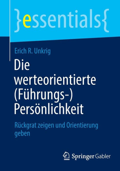 Die Werteorientierte (Führungs-)Persönlichkeit: Rückgrat Zeigen Und Orientierung Geben (Essentials) (German Edition)
