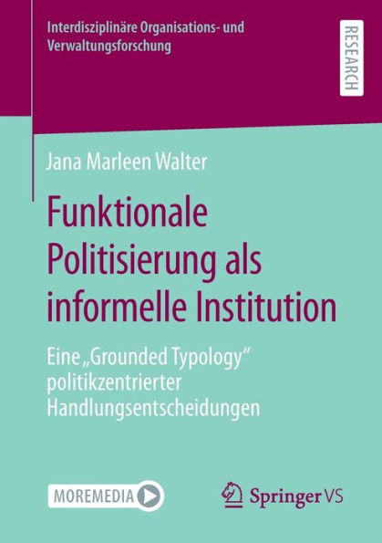 Funktionale Politisierung Als Informelle Institution: Eine „Grounded Typology“ Politikzentrierter Handlungsentscheidungen (Interdisziplinäre Organisations- Und Verwaltungsforschung) (German Edition)