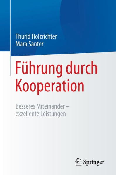 Führung Durch Kooperation: Besseres Miteinander - Exzellente Leistungen (German Edition)