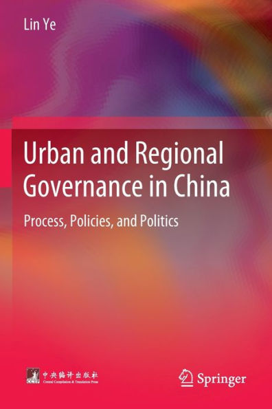 Urban And Regional Governance In China: Process, Policies, And Politics