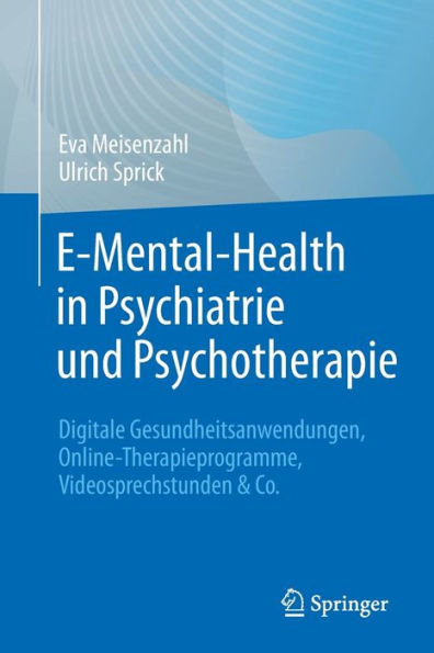 E-Mental-Health In Psychiatrie Und Psychotherapie: Digitale Gesundheitsanwendungen, Online-Therapieprogramme, Videosprechstunden & Co (German Edition)