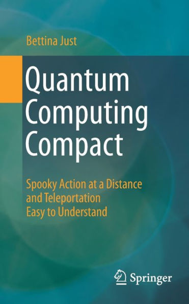 Quantum Computing Compact: Spooky Action At A Distance And Teleportation Easy To Understand