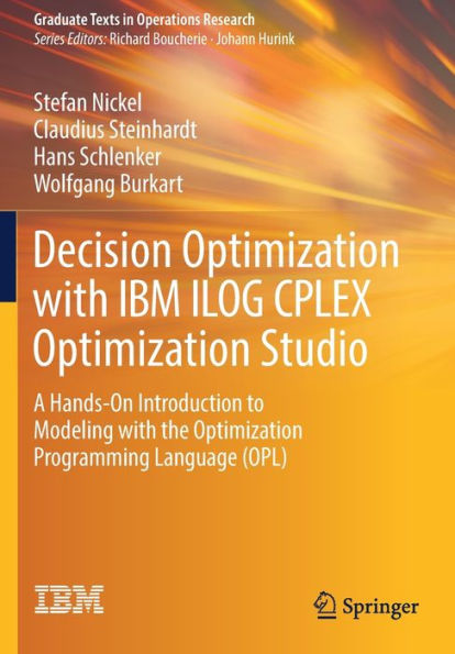 Decision Optimization With Ibm Ilog Cplex Optimization Studio: A Hands-On Introduction To Modeling With The Optimization Programming Language (Opl) (Graduate Texts In Operations Research) - 9783662654835